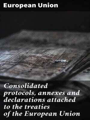 cover image of Consolidated protocols, annexes and declarations attached to the treaties of the European Union